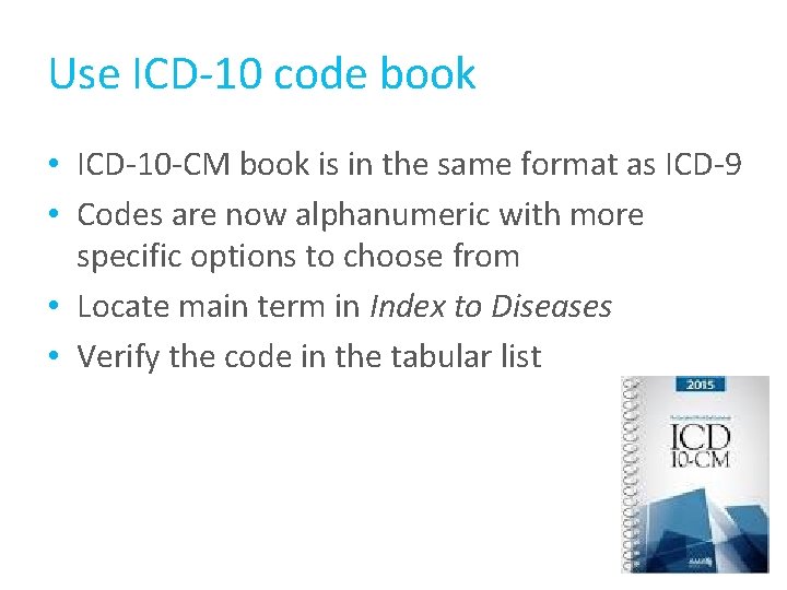 Use ICD-10 code book • ICD-10 -CM book is in the same format as