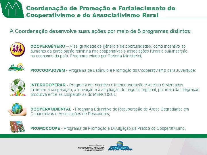 Coordenação de Promoção e Fortalecimento do Cooperativismo e do Associativismo Rural A Coordenação desenvolve