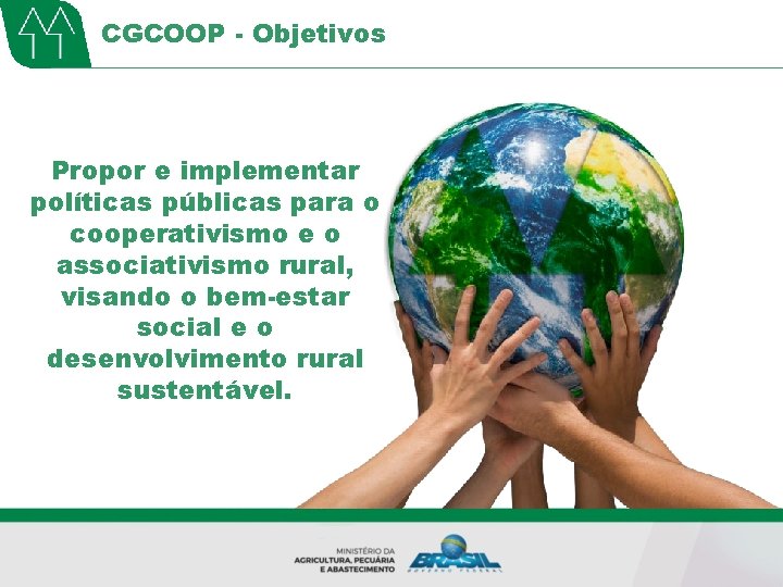 CGCOOP - Objetivos Propor e implementar políticas públicas para o cooperativismo e o associativismo