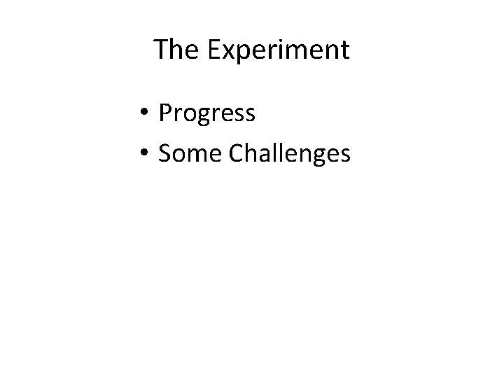 The Experiment • Progress • Some Challenges 