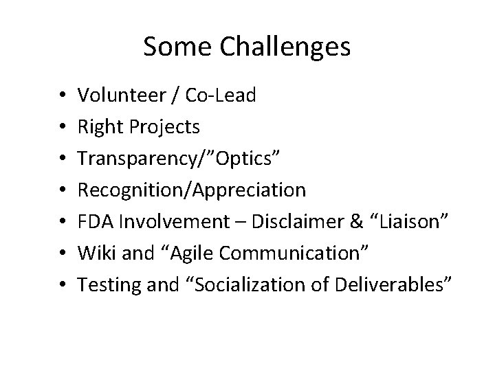 Some Challenges • • Volunteer / Co-Lead Right Projects Transparency/”Optics” Recognition/Appreciation FDA Involvement –