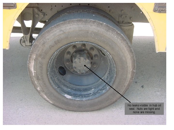 No leaks visible in hub oil seal. Nuts are tight and none are missing.