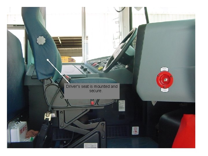 Driver’s seat is mounted and secure. 