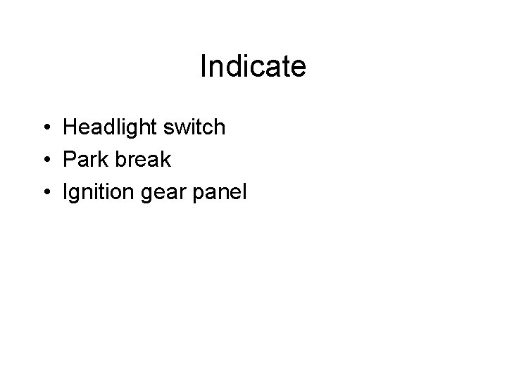 Indicate • Headlight switch • Park break • Ignition gear panel 