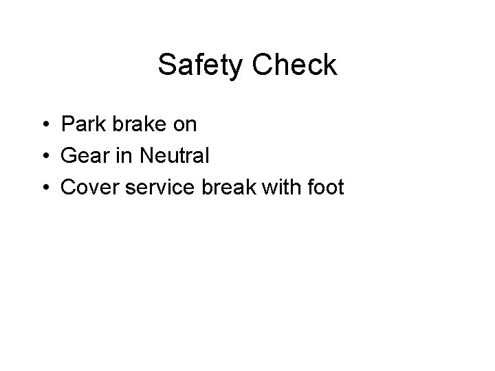 Safety Check • Park brake on • Gear in Neutral • Cover service break