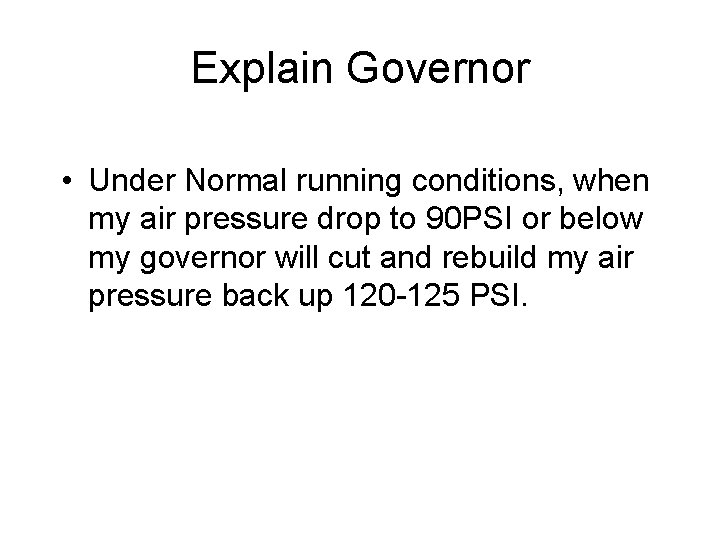 Explain Governor • Under Normal running conditions, when my air pressure drop to 90