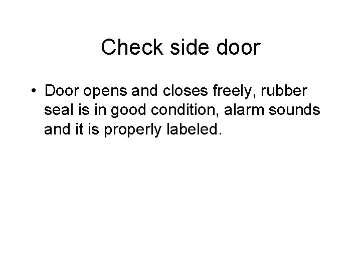 Check side door • Door opens and closes freely, rubber seal is in good