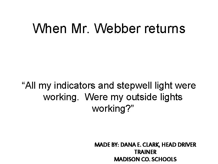 When Mr. Webber returns “All my indicators and stepwell light were working. Were my