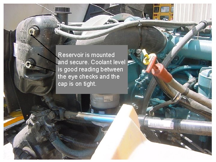 Reservoir is mounted and secure. Coolant level is good reading between the eye checks