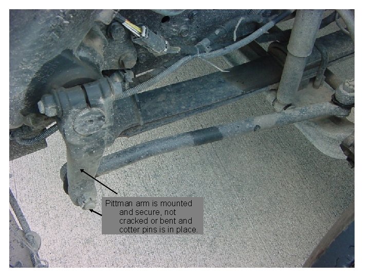 Pittman arm is mounted and secure, not cracked or bent and cotter pins is