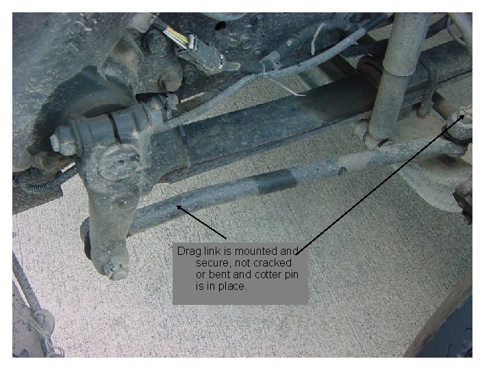 Drag link is mounted and secure, not cracked or bent and cotter pin is