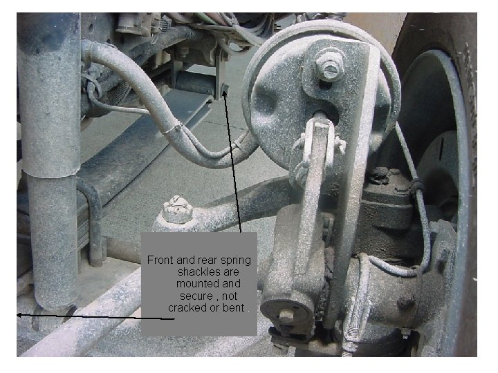 Front and rear spring shackles are mounted and secure , not cracked or bent.