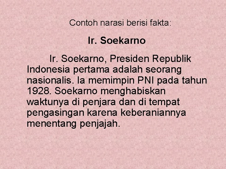 Contoh narasi berisi fakta: Ir. Soekarno, Presiden Republik Indonesia pertama adalah seorang nasionalis. Ia