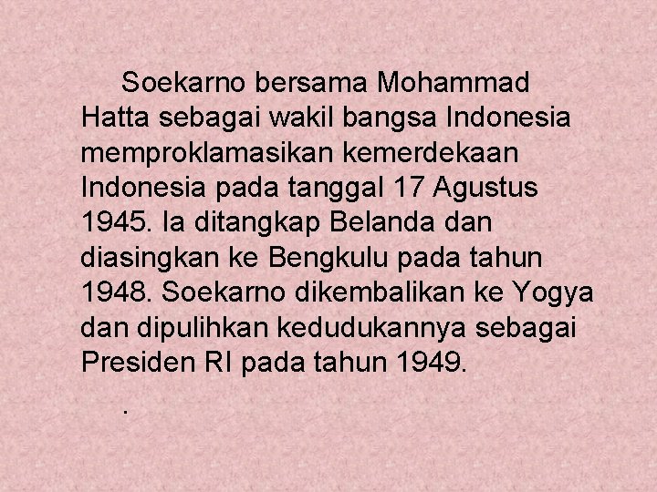 Soekarno bersama Mohammad Hatta sebagai wakil bangsa Indonesia memproklamasikan kemerdekaan Indonesia pada tanggal 17