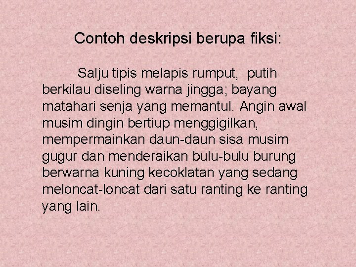 Contoh deskripsi berupa fiksi: Salju tipis melapis rumput, putih berkilau diseling warna jingga; bayang