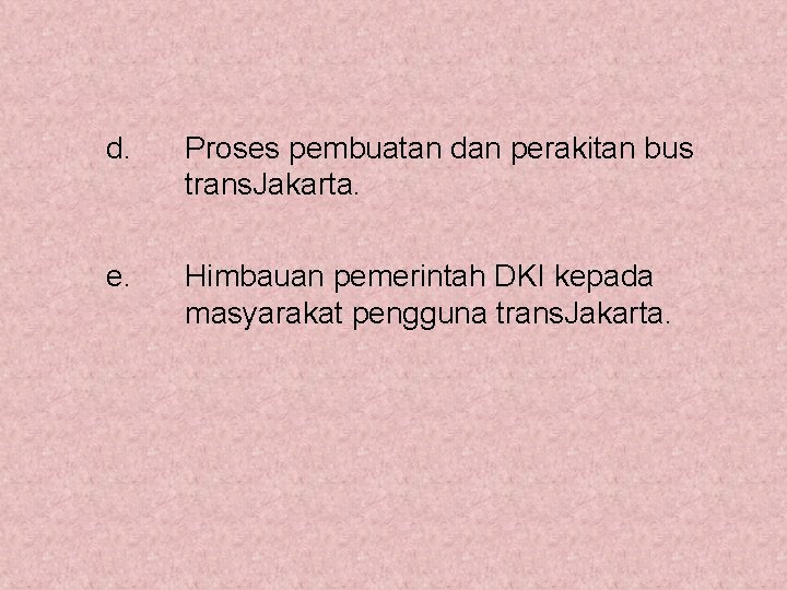 d. Proses pembuatan dan perakitan bus trans. Jakarta. e. Himbauan pemerintah DKI kepada masyarakat