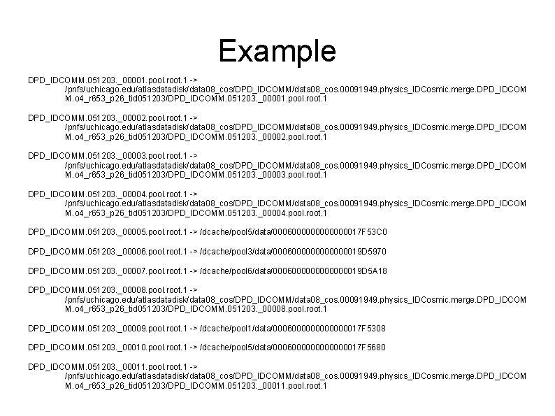 Example DPD_IDCOMM. 051203. _00001. pool. root. 1 -> /pnfs/uchicago. edu/atlasdatadisk/data 08_cos/DPD_IDCOMM/data 08_cos. 00091949. physics_IDCosmic.