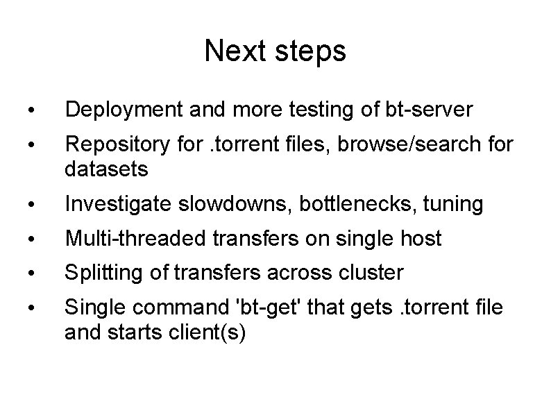 Next steps • Deployment and more testing of bt-server • Repository for. torrent files,