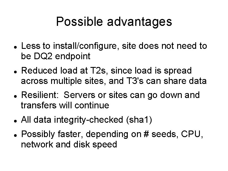 Possible advantages Less to install/configure, site does not need to be DQ 2 endpoint