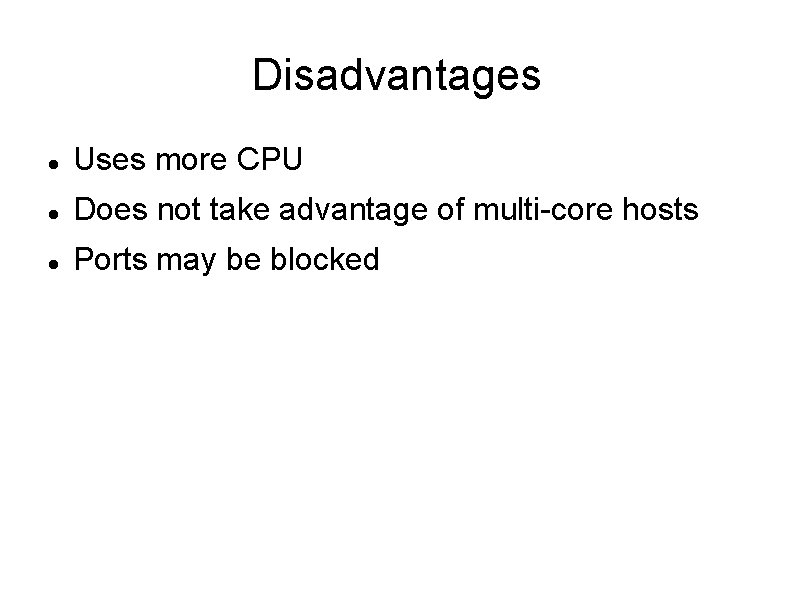 Disadvantages Uses more CPU Does not take advantage of multi-core hosts Ports may be