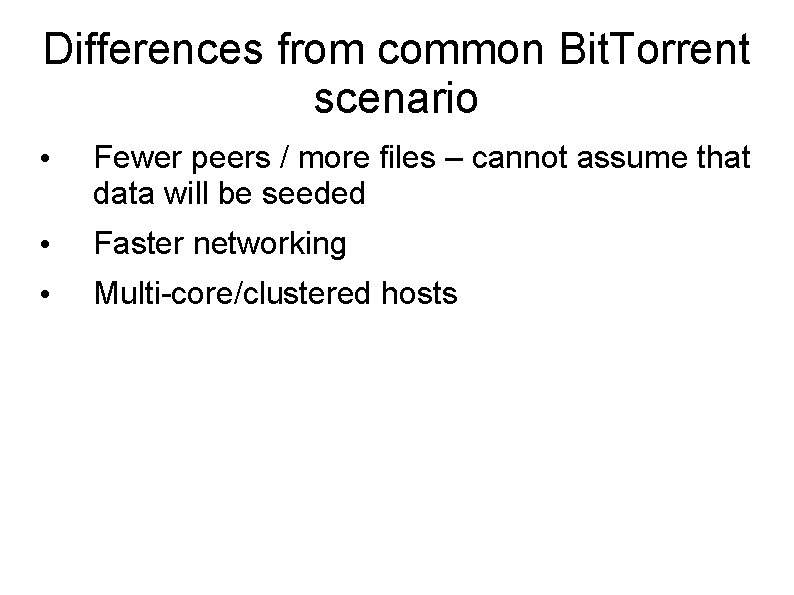 Differences from common Bit. Torrent scenario • Fewer peers / more files – cannot