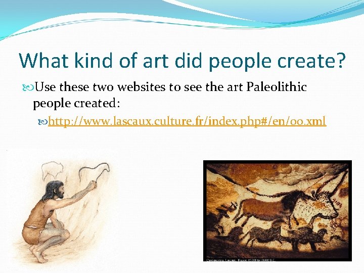 What kind of art did people create? Use these two websites to see the What kind of art did people create? Use these two websites to see the