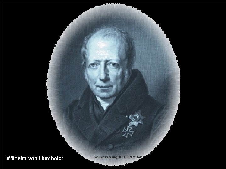 ● ● ● ● ● Wilhelm von Humboldt Schulentwicklung im 20. Jahrhundert Wintersemester 2009/10