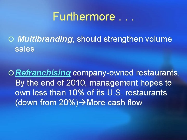 Furthermore. . . ¡ Multibranding, should strengthen volume sales ¡ Refranchising company-owned restaurants. By