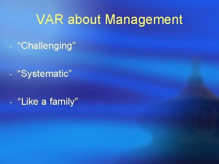 VAR about Management - “Challenging” - “Systematic” - “Like a family” 