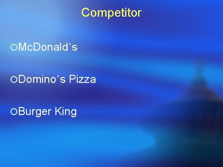 Competitor ¡Mc. Donald’s ¡Domino’s Pizza ¡Burger King 