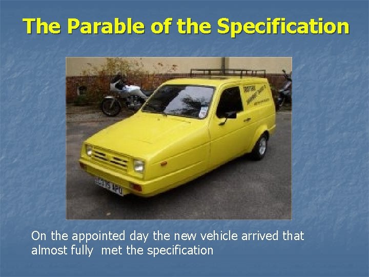 The Parable of the Specification On the appointed day the new vehicle arrived that