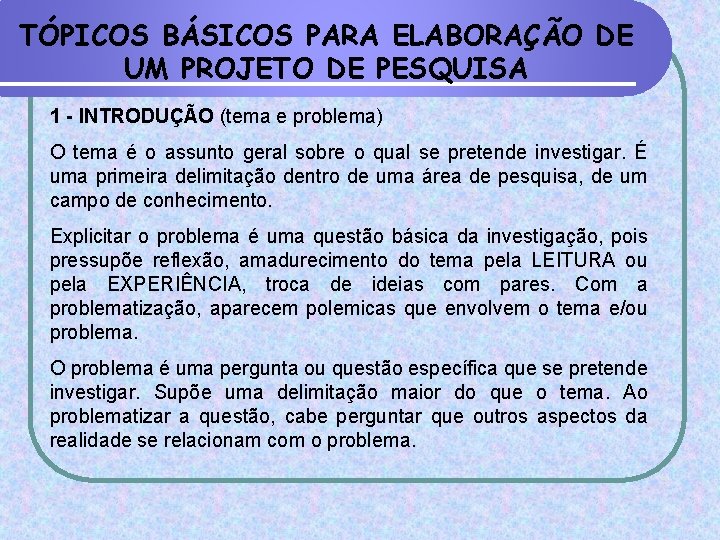 TÓPICOS BÁSICOS PARA ELABORAÇÃO DE UM PROJETO DE PESQUISA 1 - INTRODUÇÃO (tema e