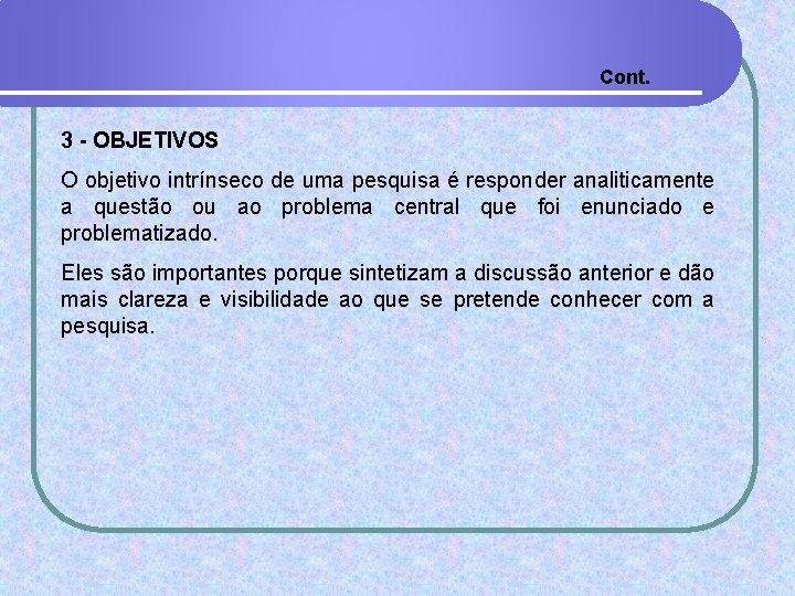 Cont. 3 - OBJETIVOS O objetivo intrínseco de uma pesquisa é responder analiticamente a