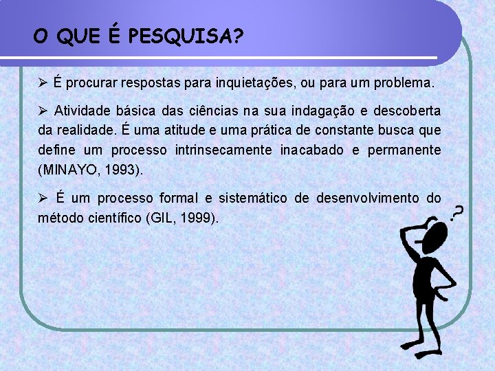 O QUE É PESQUISA? Ø É procurar respostas para inquietações, ou para um problema.