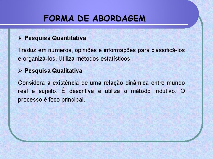 FORMA DE ABORDAGEM Ø Pesquisa Quantitativa Traduz em números, opiniões e informações para classificá-los