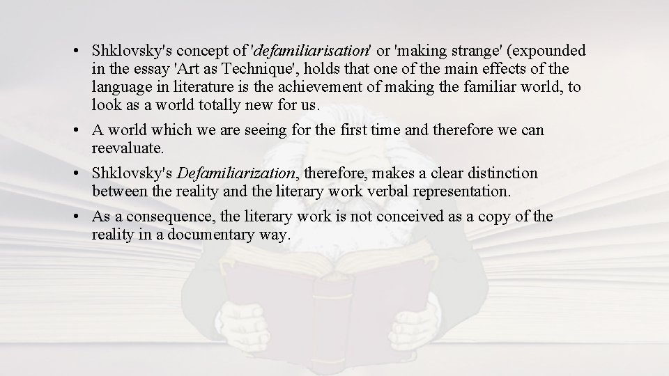  • Shklovsky's concept of 'defamiliarisation' or 'making strange' (expounded in the essay 'Art