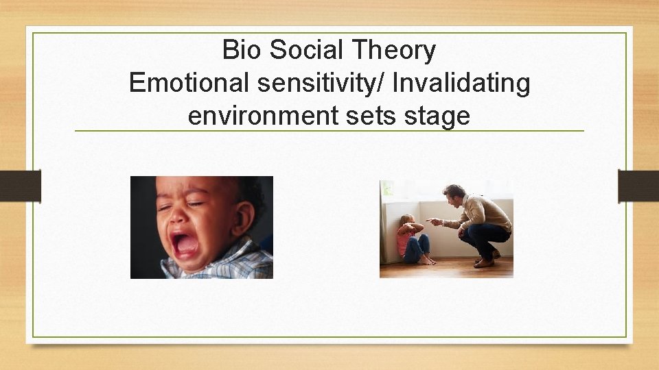 Bio Social Theory Emotional sensitivity/ Invalidating environment sets stage 