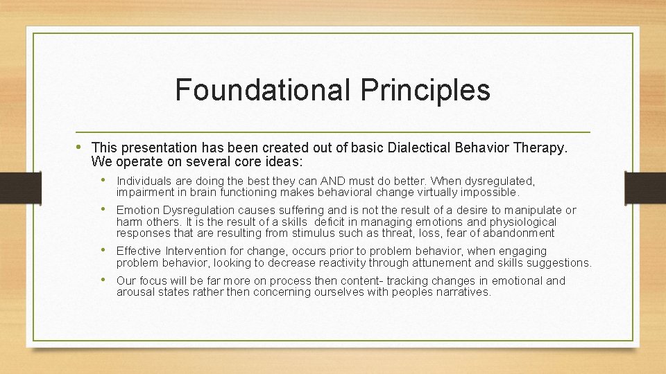 Foundational Principles • This presentation has been created out of basic Dialectical Behavior Therapy.