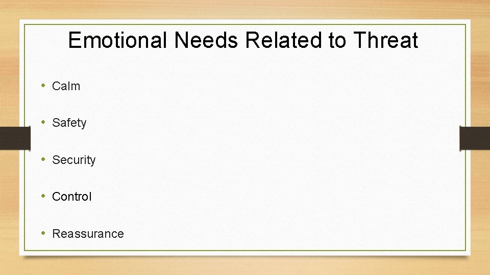 Emotional Needs Related to Threat • Calm • Safety • Security • Control •