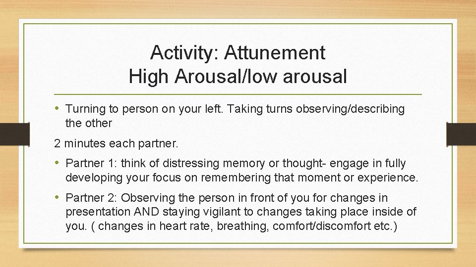 Activity: Attunement High Arousal/low arousal • Turning to person on your left. Taking turns
