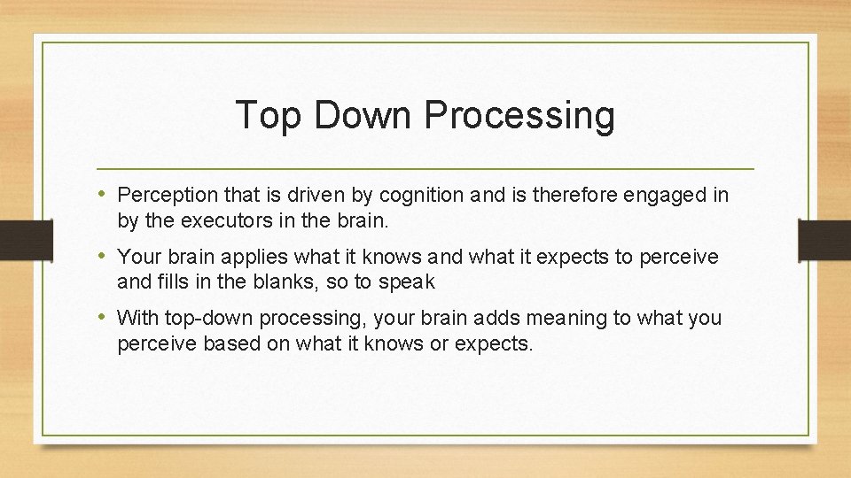 Top Down Processing • Perception that is driven by cognition and is therefore engaged