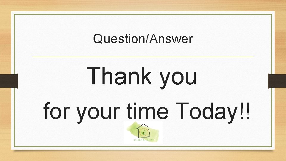 Question/Answer Thank you for your time Today!! 
