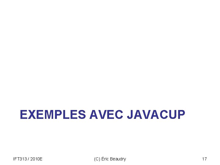 EXEMPLES AVEC JAVACUP IFT 313 / 2010 E (C) Éric Beaudry 17 