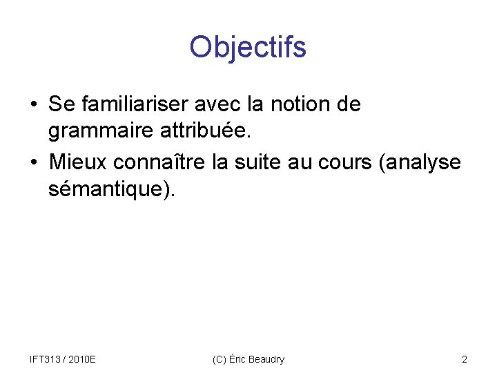 Objectifs • Se familiariser avec la notion de grammaire attribuée. • Mieux connaître la