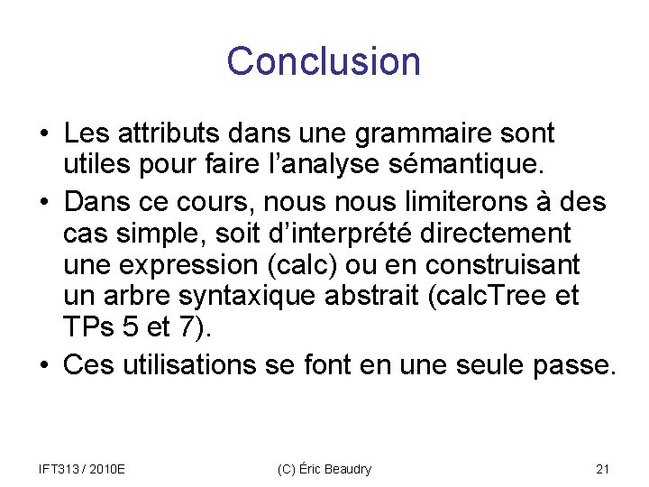 Conclusion • Les attributs dans une grammaire sont utiles pour faire l’analyse sémantique. •