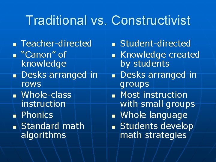 Traditional vs. Constructivist n n n Teacher-directed “Canon” of knowledge Desks arranged in rows