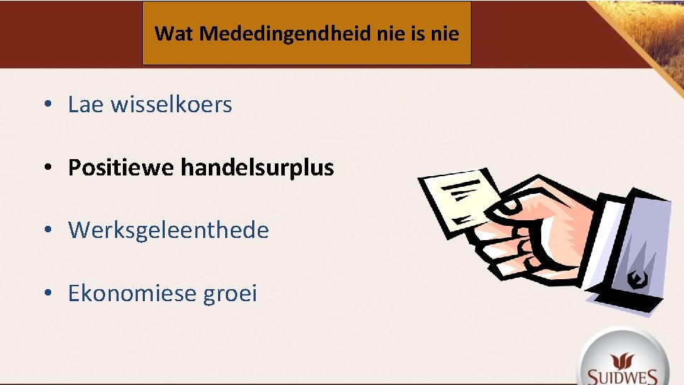 Wat Mededingendheid nie is nie • Lae wisselkoers • Positiewe handelsurplus • Werksgeleenthede •