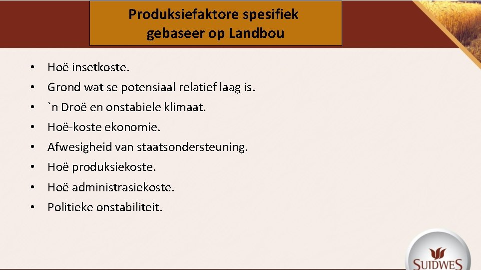 Produksiefaktore spesifiek gebaseer op Landbou • Hoë insetkoste. • Grond wat se potensiaal relatief