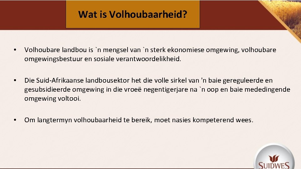 Wat is Volhoubaarheid? • Volhoubare landbou is `n mengsel van `n sterk ekonomiese omgewing,