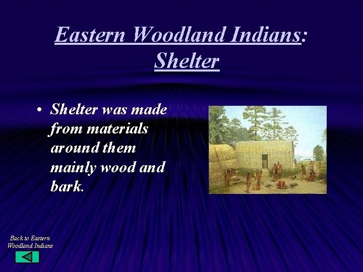 Eastern Woodland Indians: Shelter • Shelter was made from materials around them mainly wood Eastern Woodland Indians: Shelter • Shelter was made from materials around them mainly wood